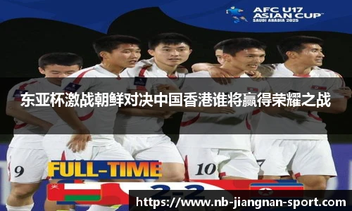 东亚杯激战朝鲜对决中国香港谁将赢得荣耀之战