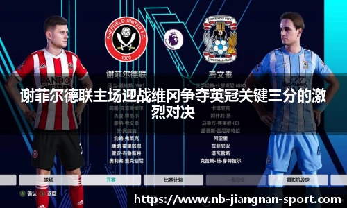 谢菲尔德联主场迎战维冈争夺英冠关键三分的激烈对决