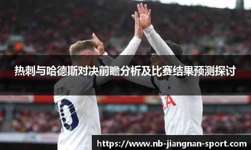 热刺与哈德斯对决前瞻分析及比赛结果预测探讨