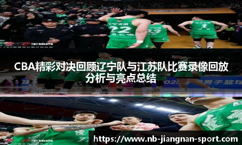 CBA精彩对决回顾辽宁队与江苏队比赛录像回放分析与亮点总结